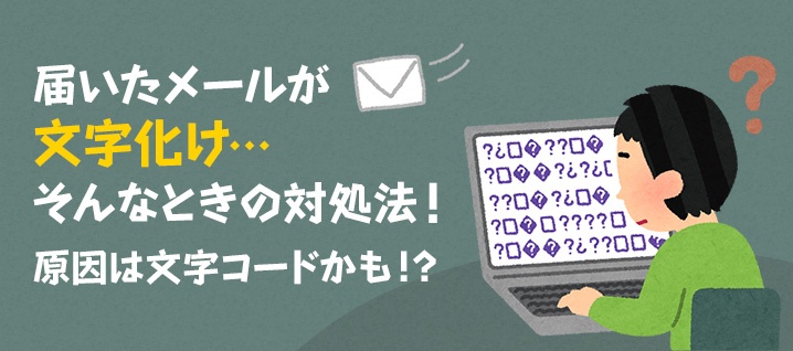 届いたメールが文字化けしていたときの対処法 原因は文字コードかも もっと活用 コラム 簡単ホームページ作成ソフト とりあえずhpナビ